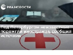 Под Петербургом неизвестные подожгли иностранца, сообщил источник Под Петербургом неизвестные подожгли иностранца, сообщил источник